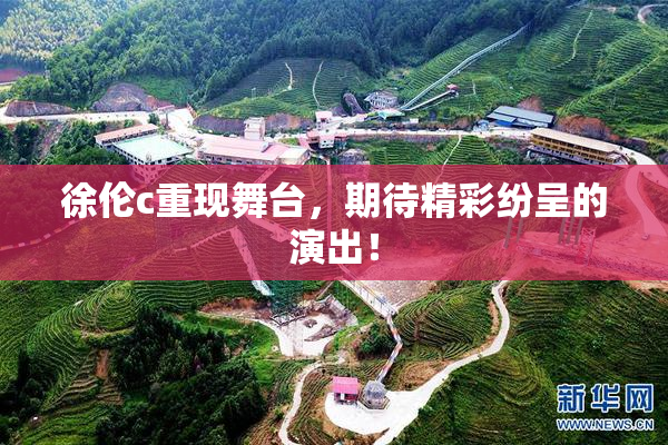 徐伦c重现舞台，期待精彩纷呈的演出！