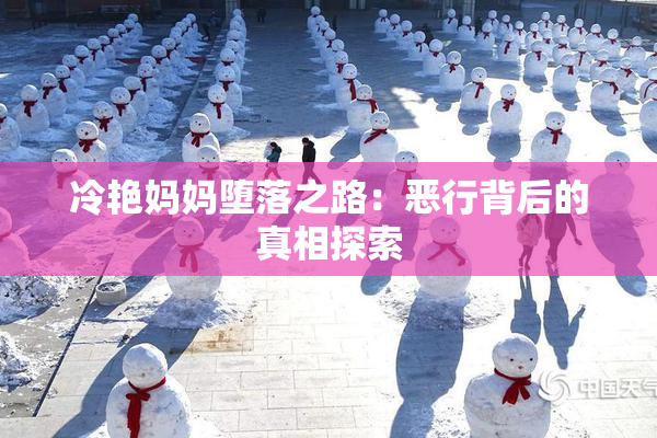 冷艳妈妈堕落之路：恶行背后的真相探索