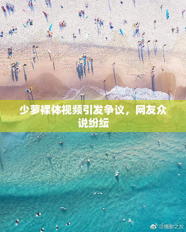 少萝裸体视频引发争议，网友众说纷纭