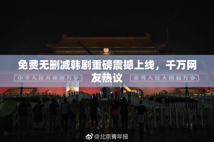免费无删减韩剧重磅震撼上线，千万网友热议