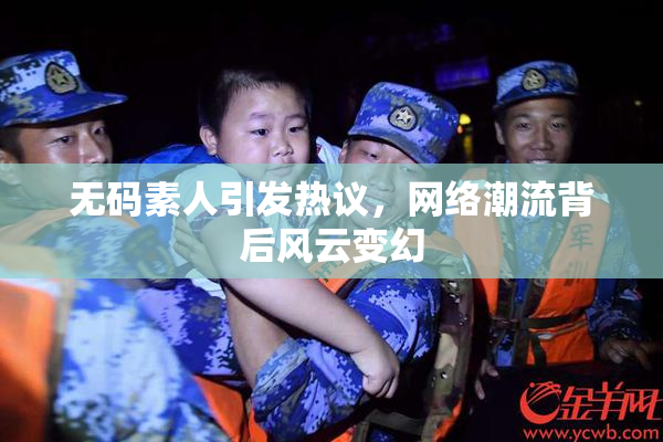 无码素人引发热议，网络潮流背后风云变幻