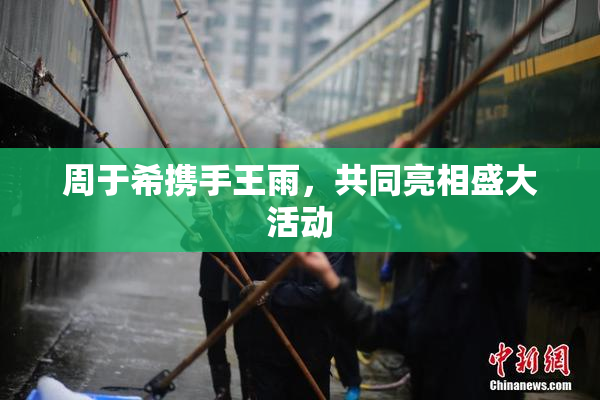 周于希携手王雨，共同亮相盛大活动