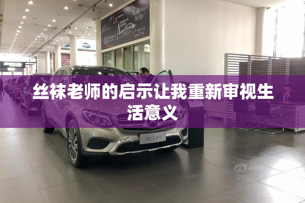 丝袜老师的启示让我重新审视生活意义