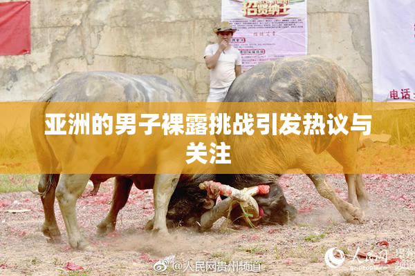 亚洲的男子裸露挑战引发热议与关注