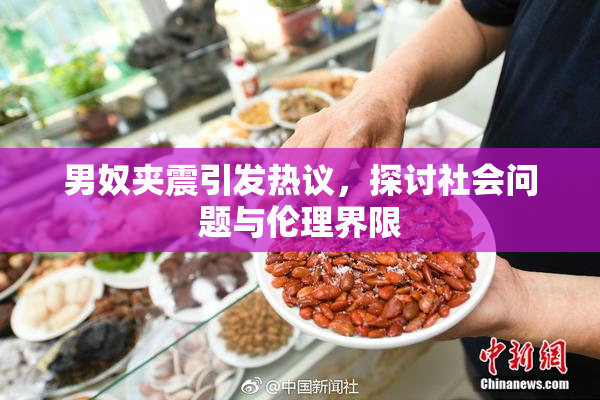 男奴夹震引发热议，探讨社会问题与伦理界限