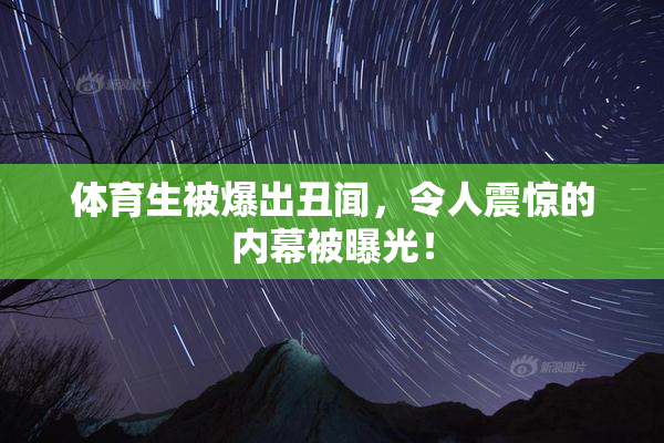 体育生被爆出丑闻，令人震惊的内幕被曝光！