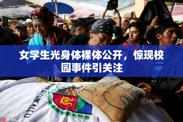 女学生光身体裸体公开，惊现校园事件引关注