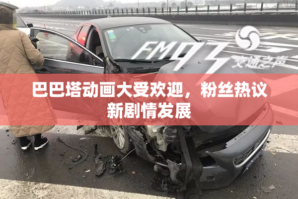 巴巴塔动画大受欢迎，粉丝热议新剧情发展