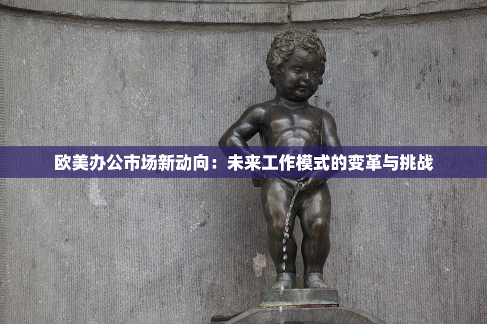 欧美办公市场新动向：未来工作模式的变革与挑战