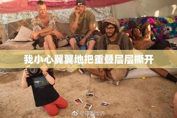 我小心翼翼地把重叠层层撕开
