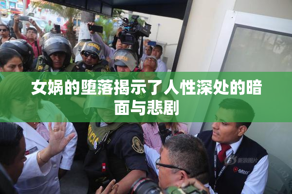 女娲的堕落揭示了人性深处的暗面与悲剧
