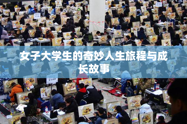 女子大学生的奇妙人生旅程与成长故事