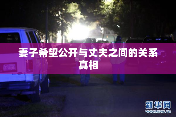 妻子希望公开与丈夫之间的关系真相