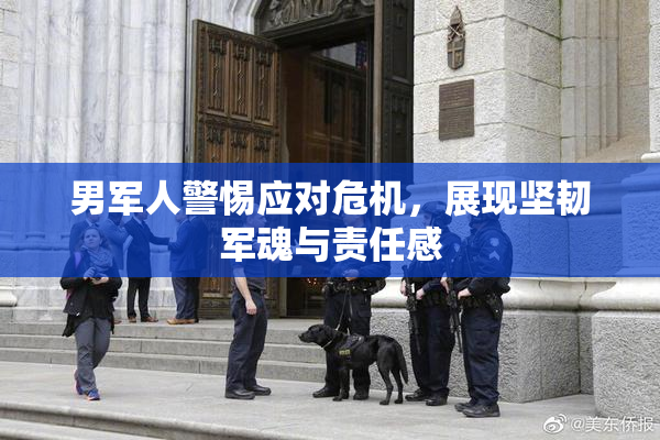 男军人警惕应对危机，展现坚韧军魂与责任感