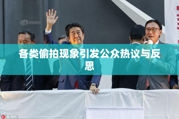 各类偷拍现象引发公众热议与反思