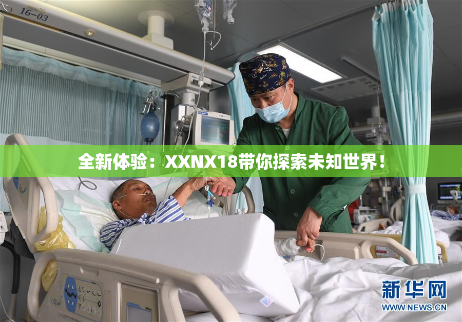 全新体验：XXNX18带你探索未知世界！