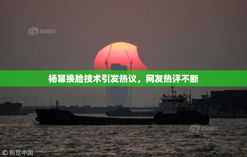 杨幂换脸技术引发热议，网友热评不断