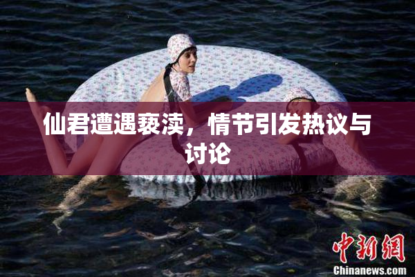 仙君遭遇亵渎，情节引发热议与讨论