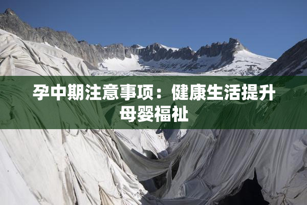 孕中期注意事项：健康生活提升母婴福祉