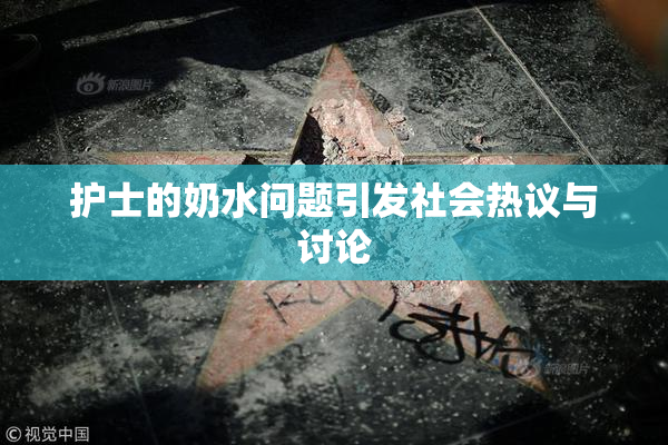护士的奶水问题引发社会热议与讨论