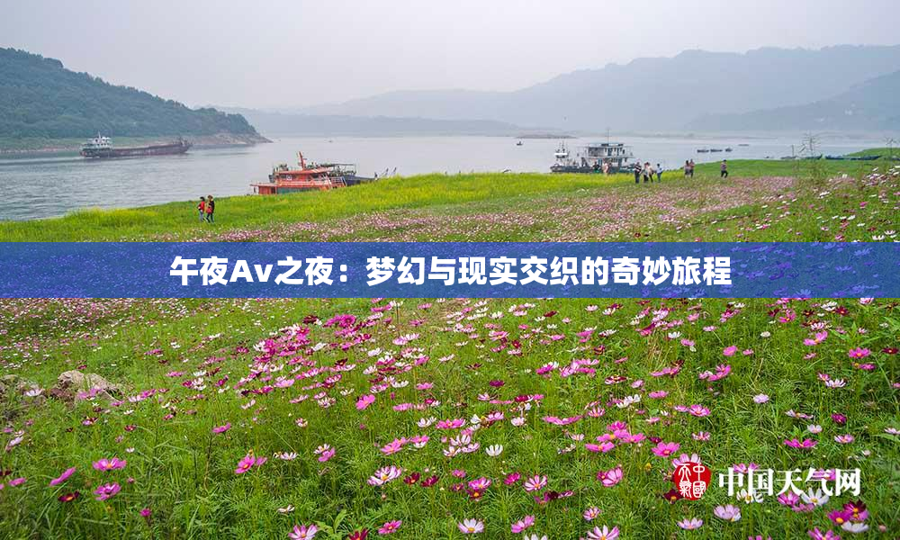 午夜Av之夜：梦幻与现实交织的奇妙旅程