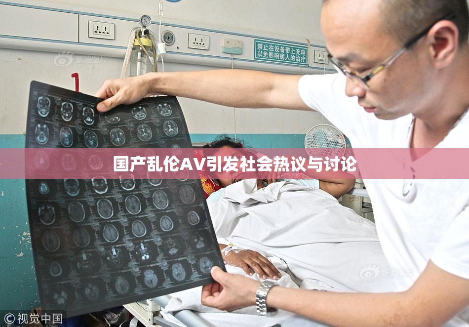 国产乱伦AV引发社会热议与讨论