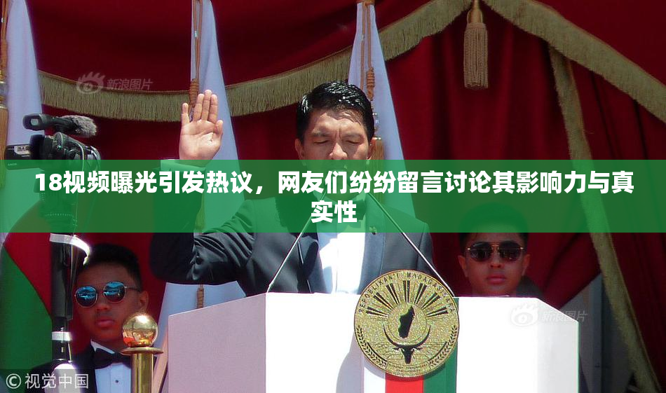 18视频曝光引发热议，网友们纷纷留言讨论其影响力与真实性