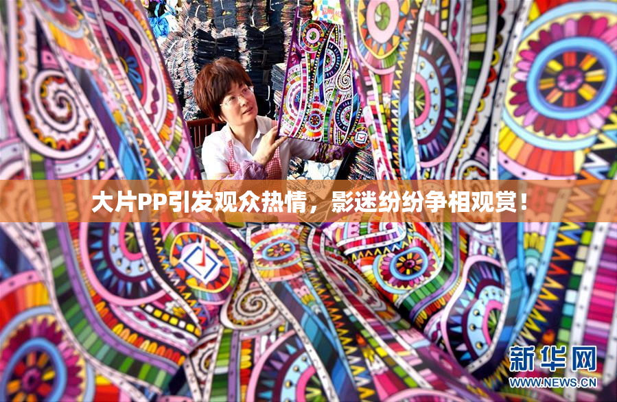 大片PP引发观众热情，影迷纷纷争相观赏！