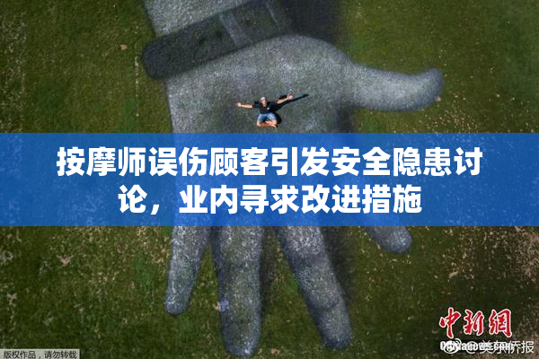 按摩师误伤顾客引发安全隐患讨论，业内寻求改进措施