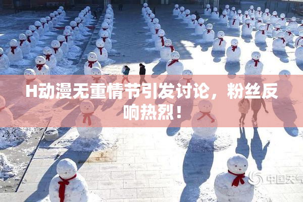 H动漫无重情节引发讨论，粉丝反响热烈！