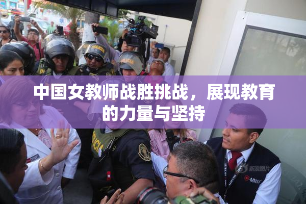 中国女教师战胜挑战，展现教育的力量与坚持