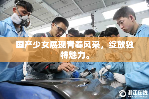 国产少女展现青春风采，绽放独特魅力。