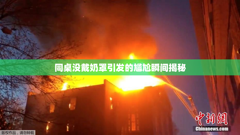 同桌没戴奶罩引发的尴尬瞬间揭秘