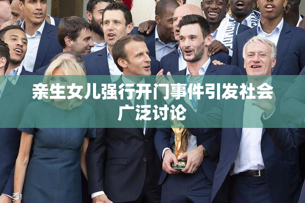 亲生女儿强行开门事件引发社会广泛讨论