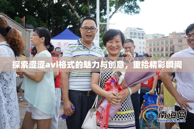 探索涩涩avi格式的魅力与创意，重拾精彩瞬间