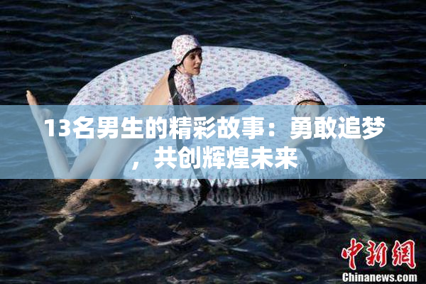 13名男生的精彩故事：勇敢追梦，共创辉煌未来