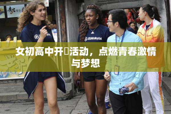 女初高中开笣活动，点燃青春激情与梦想