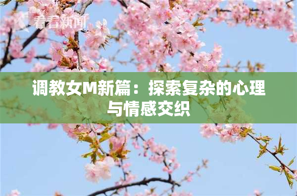 调教女M新篇：探索复杂的心理与情感交织