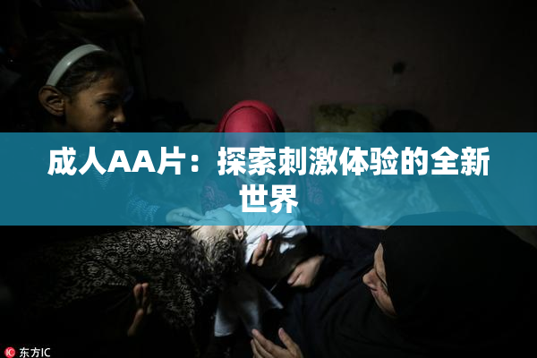 成人AA片：探索刺激体验的全新世界