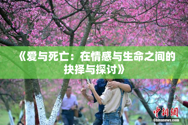 《爱与死亡：在情感与生命之间的抉择与探讨》