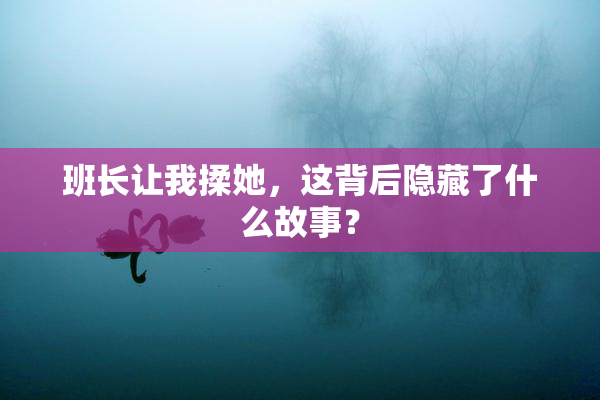 班长让我揉她，这背后隐藏了什么故事？