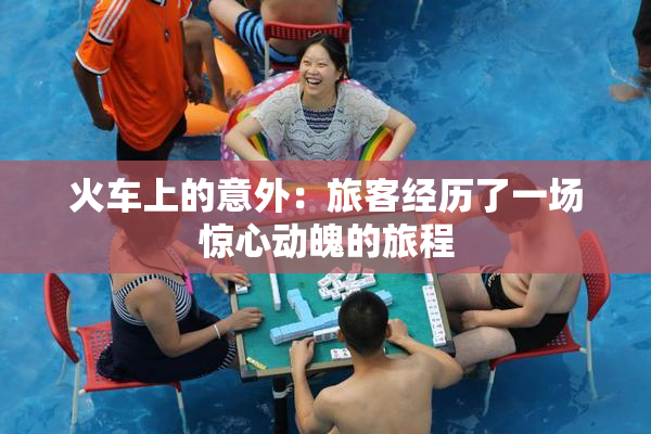 火车上的意外：旅客经历了一场惊心动魄的旅程