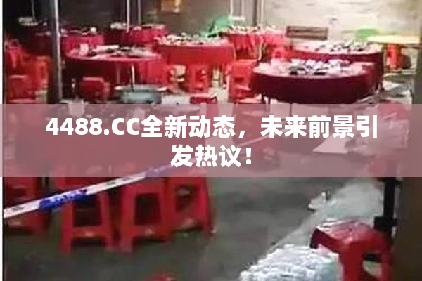 4488.CC全新动态，未来前景引发热议！