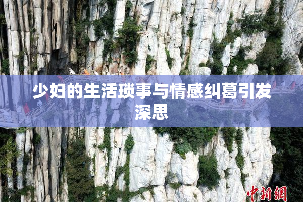 少妇的生活琐事与情感纠葛引发深思