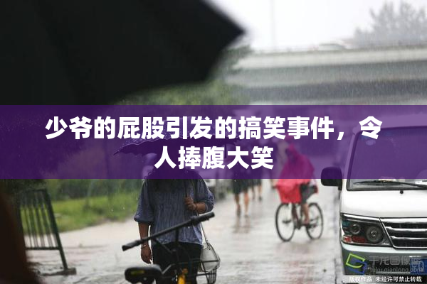 少爷的屁股引发的搞笑事件，令人捧腹大笑