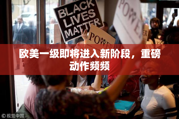 欧美一级即将进入新阶段，重磅动作频频