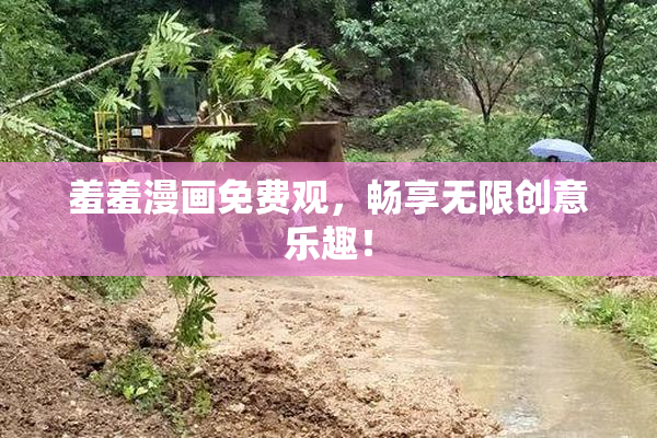 羞羞漫画免费观，畅享无限创意乐趣！
