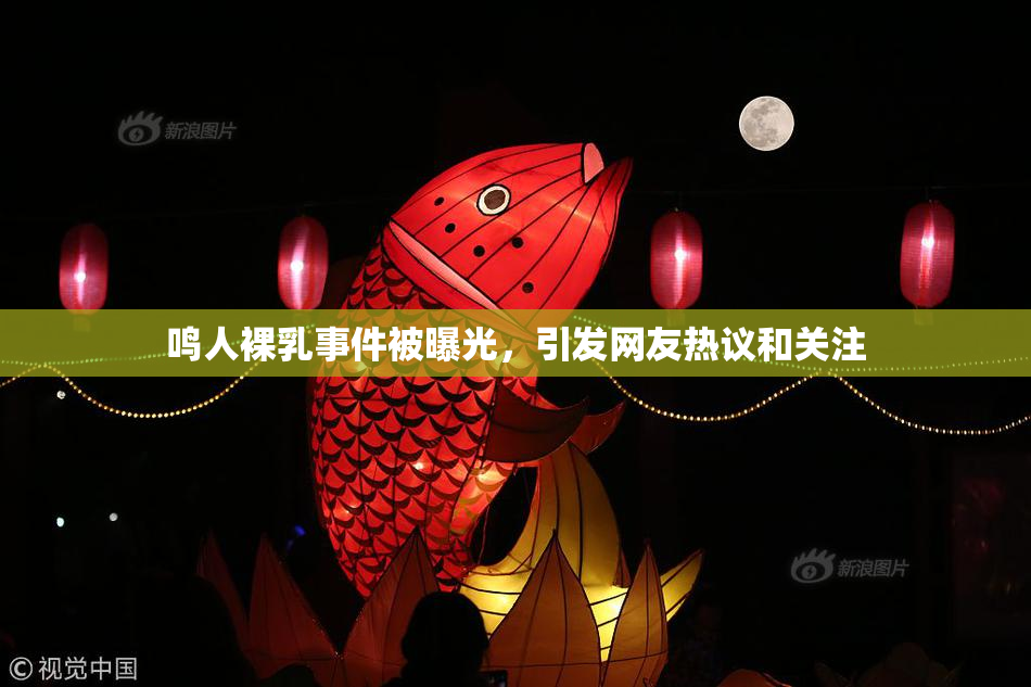 鸣人裸乳事件被曝光，引发网友热议和关注