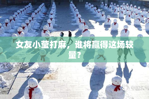 女友小莹打麻，谁将赢得这场较量？