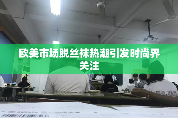 欧美市场脱丝袜热潮引发时尚界关注
